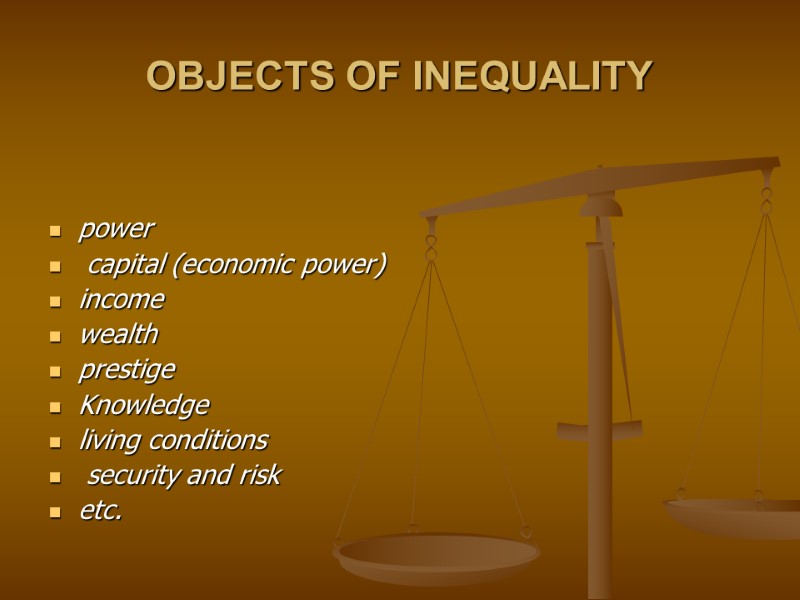 OBJECTS OF INEQUALITY   power  capital (economic power) income  wealth 